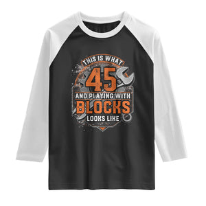 Funny 45th Birthday Mechanic Raglan Shirt This Is What 45 And Playing With Blocks Looks Like TS12 Black White Print Your Wear