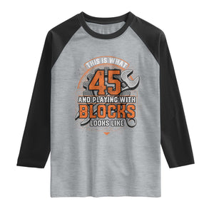 Funny 45th Birthday Mechanic Raglan Shirt This Is What 45 And Playing With Blocks Looks Like TS12 Heather Gray Black Print Your Wear