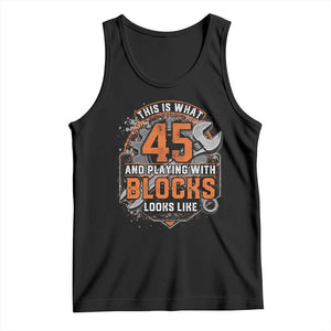 Funny 45th Birthday Mechanic Tank Top This Is What 45 And Playing With Blocks Looks Like TS12 Black Print Your Wear