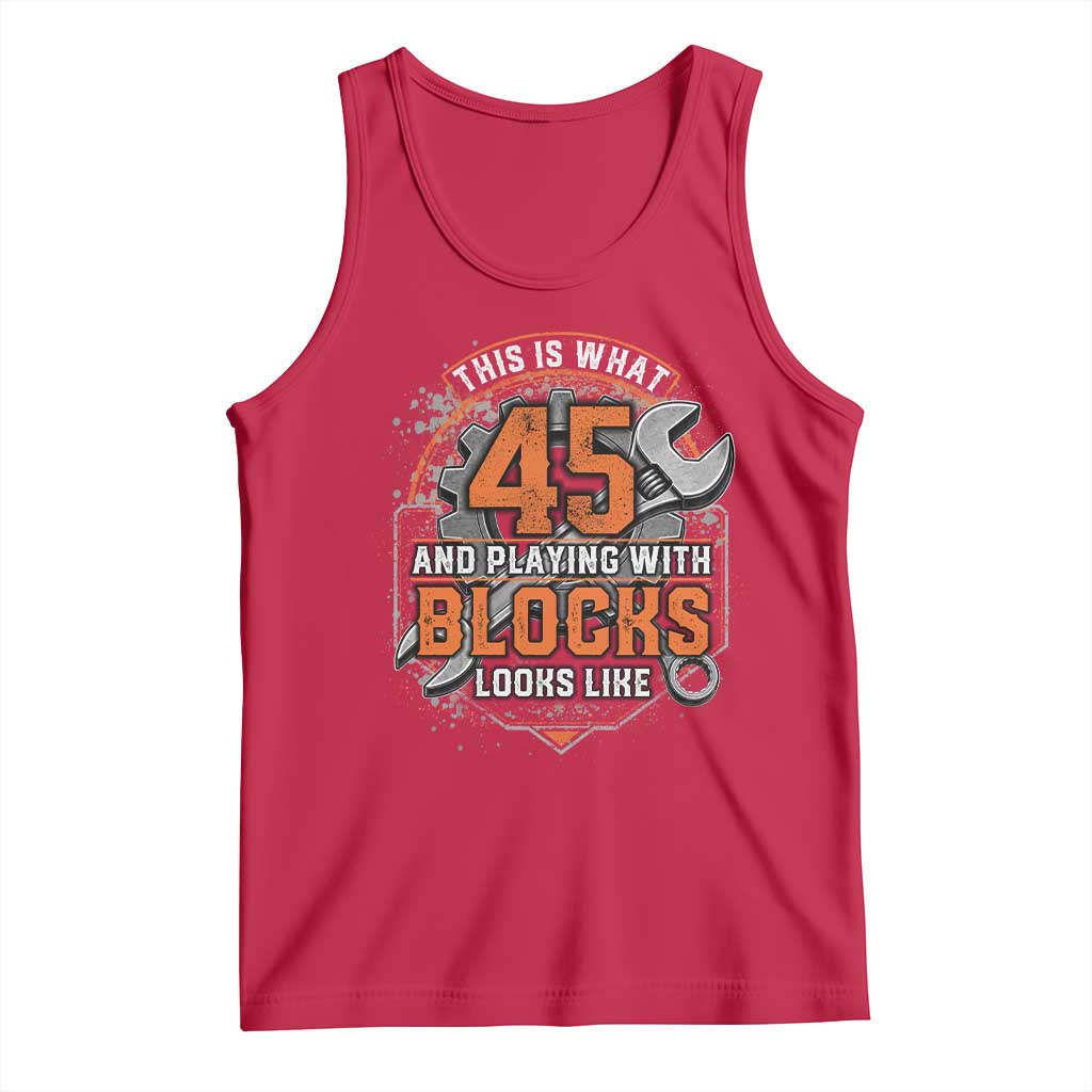 Funny 45th Birthday Mechanic Tank Top This Is What 45 And Playing With Blocks Looks Like TS12 Red Print Your Wear