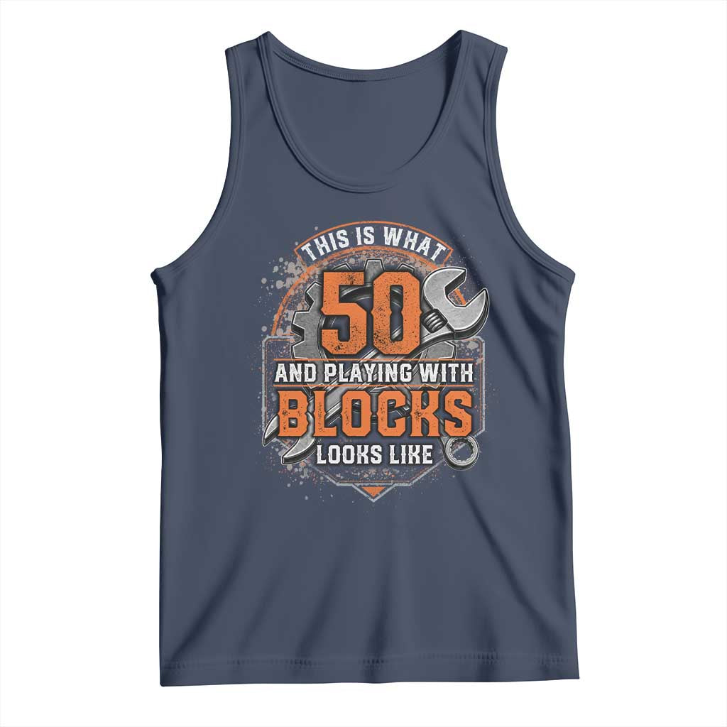 Funny 50th Birthday Mechanic Tank Top This Is What 50 And Playing With Blocks Looks Like TS12 Navy Print Your Wear