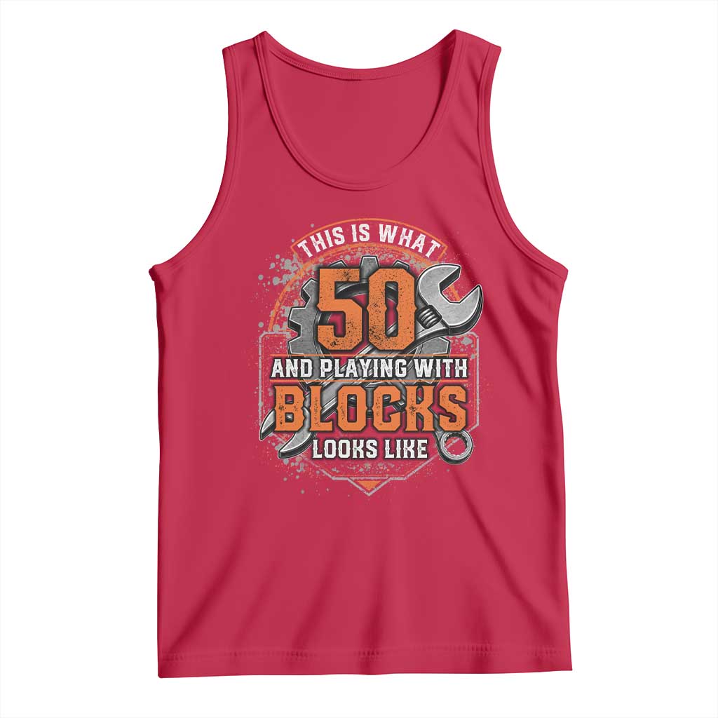 Funny 50th Birthday Mechanic Tank Top This Is What 50 And Playing With Blocks Looks Like TS12 Red Print Your Wear