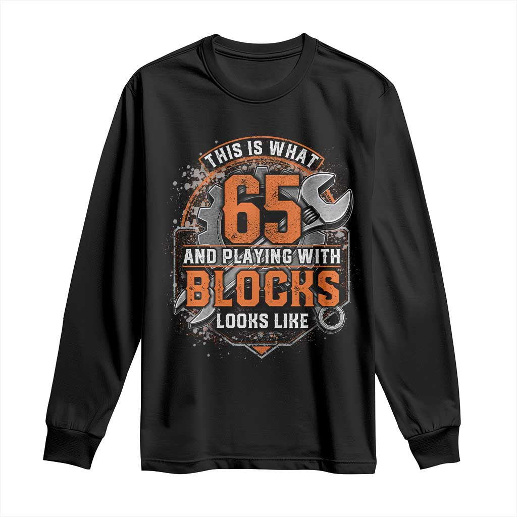 Funny 65th Birthday Mechanic Long Sleeve Shirt This Is What 65 And Playing With Blocks Looks Like TS12 Black Print Your Wear