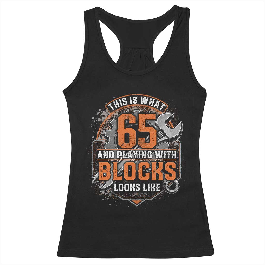 Funny 65th Birthday Mechanic Racerback Tank Top This Is What 65 And Playing With Blocks Looks Like TS12 Black Print Your Wear