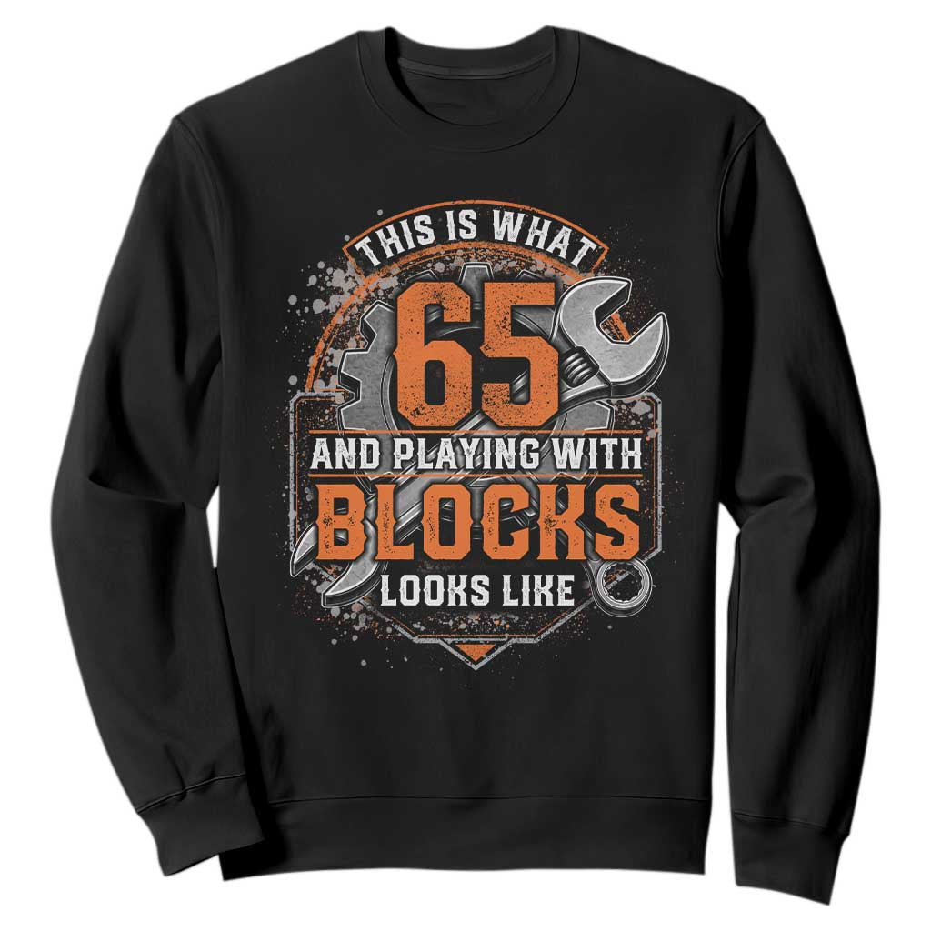 Funny 65th Birthday Mechanic Sweatshirt This Is What 65 And Playing With Blocks Looks Like TS12 Black Print Your Wear