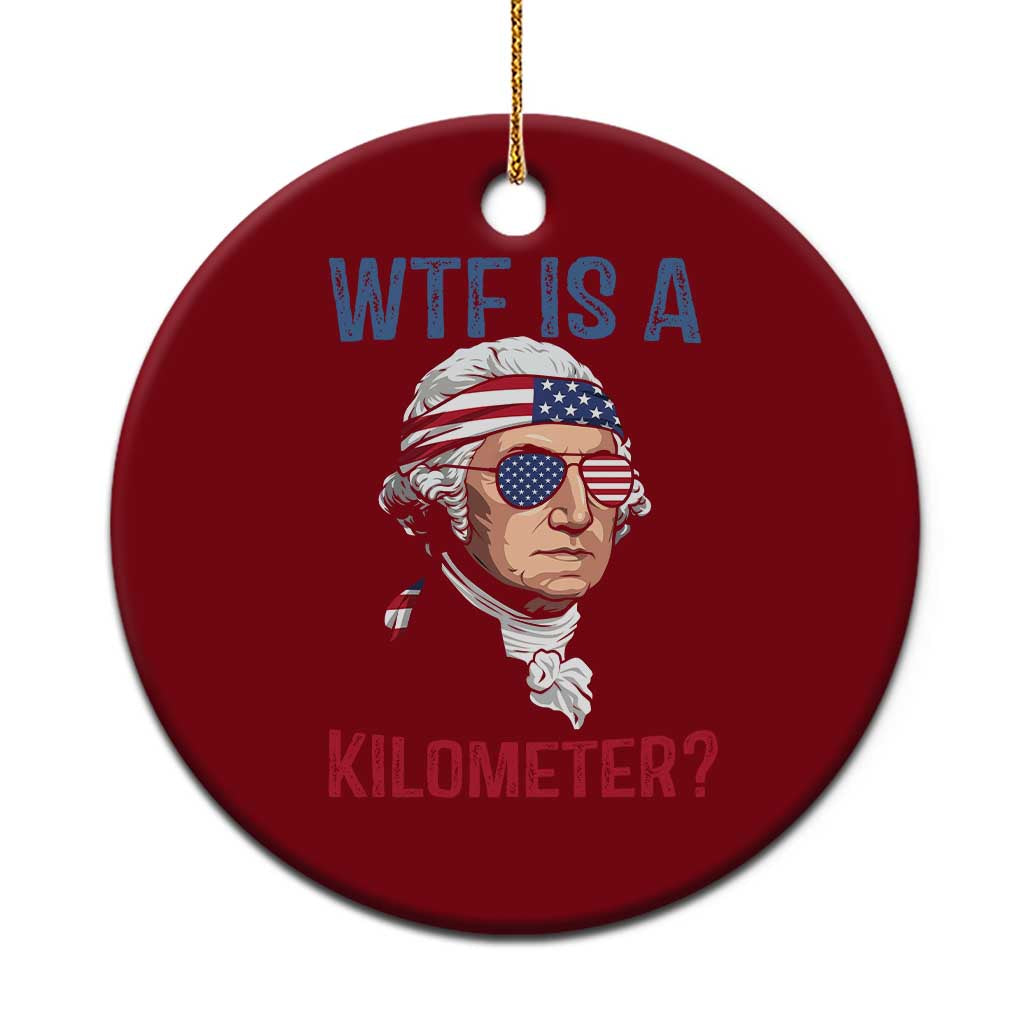 WTF is A Kilometer Ceramic Ornament Funny 4th of July Founding Father TS14 1pc Red Print Your Wear