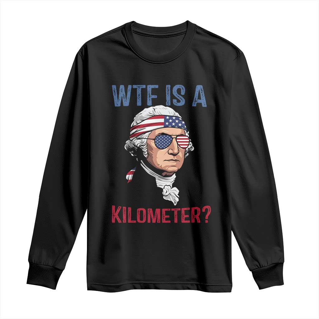 WTF is A Kilometer Long Sleeve Shirt Funny 4th of July Founding Father TS14 Black Print Your Wear