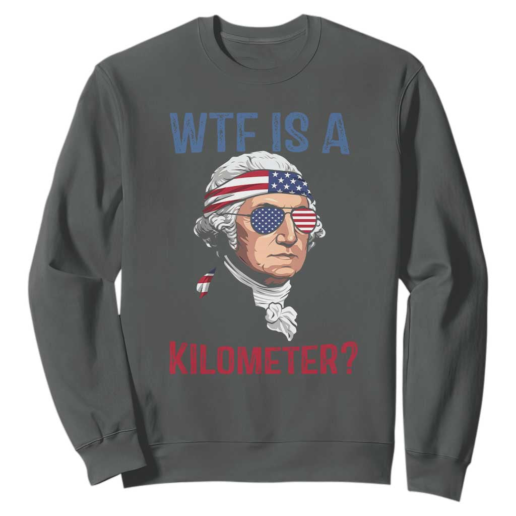WTF is A Kilometer Sweatshirt Funny 4th of July Founding Father TS14 Dark Heather Print Your Wear