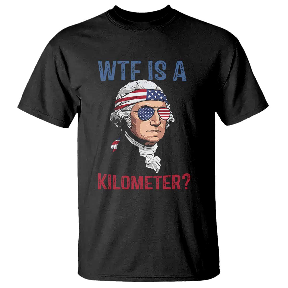 WTF is A Kilometer T Shirt Funny 4th of July Founding Father TS14 Black Print Your Wear