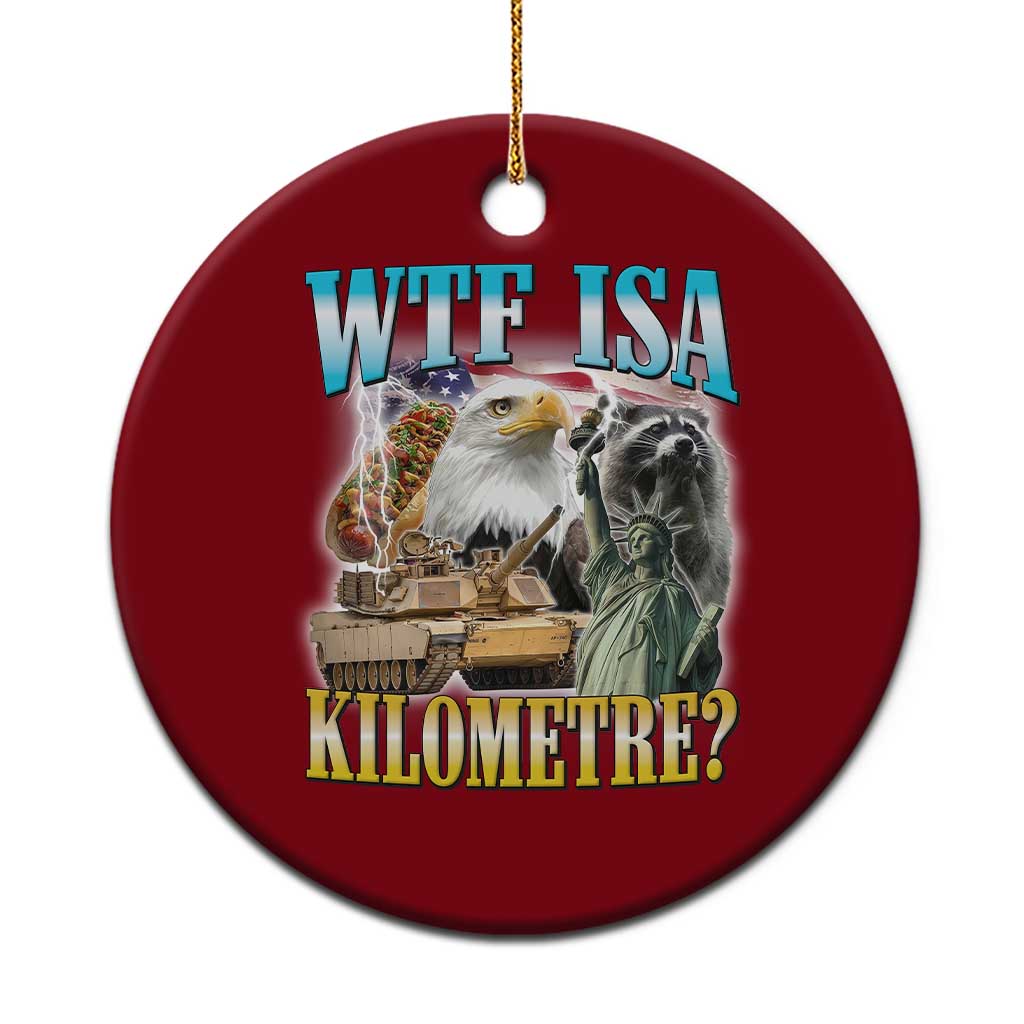 WTF is A Kilometer Ceramic Ornament Funny USA Patriotic Bootleg Meme TS14 1pc Red Print Your Wear