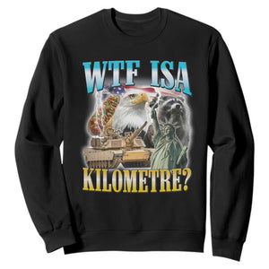 WTF is A Kilometer Sweatshirt Funny USA Patriotic Bootleg Meme TS14 Black Print Your Wear