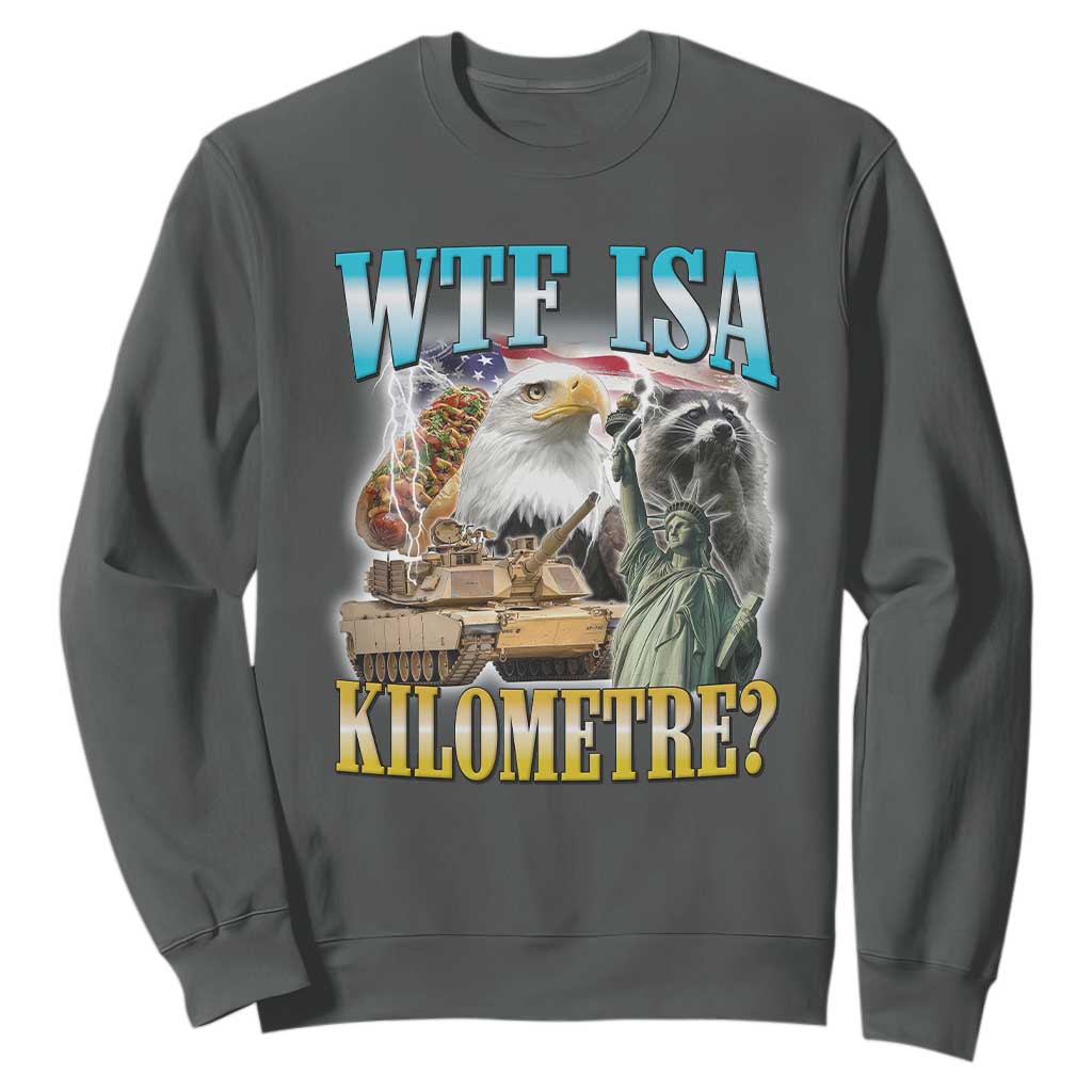 WTF is A Kilometer Sweatshirt Funny USA Patriotic Bootleg Meme TS14 Dark Heather Print Your Wear
