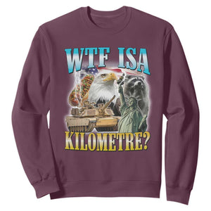 WTF is A Kilometer Sweatshirt Funny USA Patriotic Bootleg Meme TS14 Maroon Print Your Wear