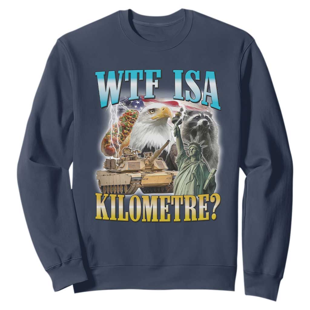 WTF is A Kilometer Sweatshirt Funny USA Patriotic Bootleg Meme TS14 Navy Print Your Wear