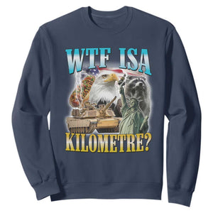 WTF is A Kilometer Sweatshirt Funny USA Patriotic Bootleg Meme TS14 Navy Print Your Wear