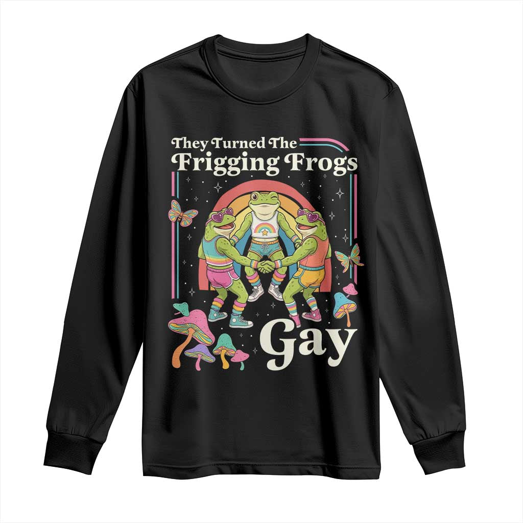 They Turned The Frigging Frogs Gay Long Sleeve Shirt Funny LGBTQ Pride Month TS14 Black Print Your Wear