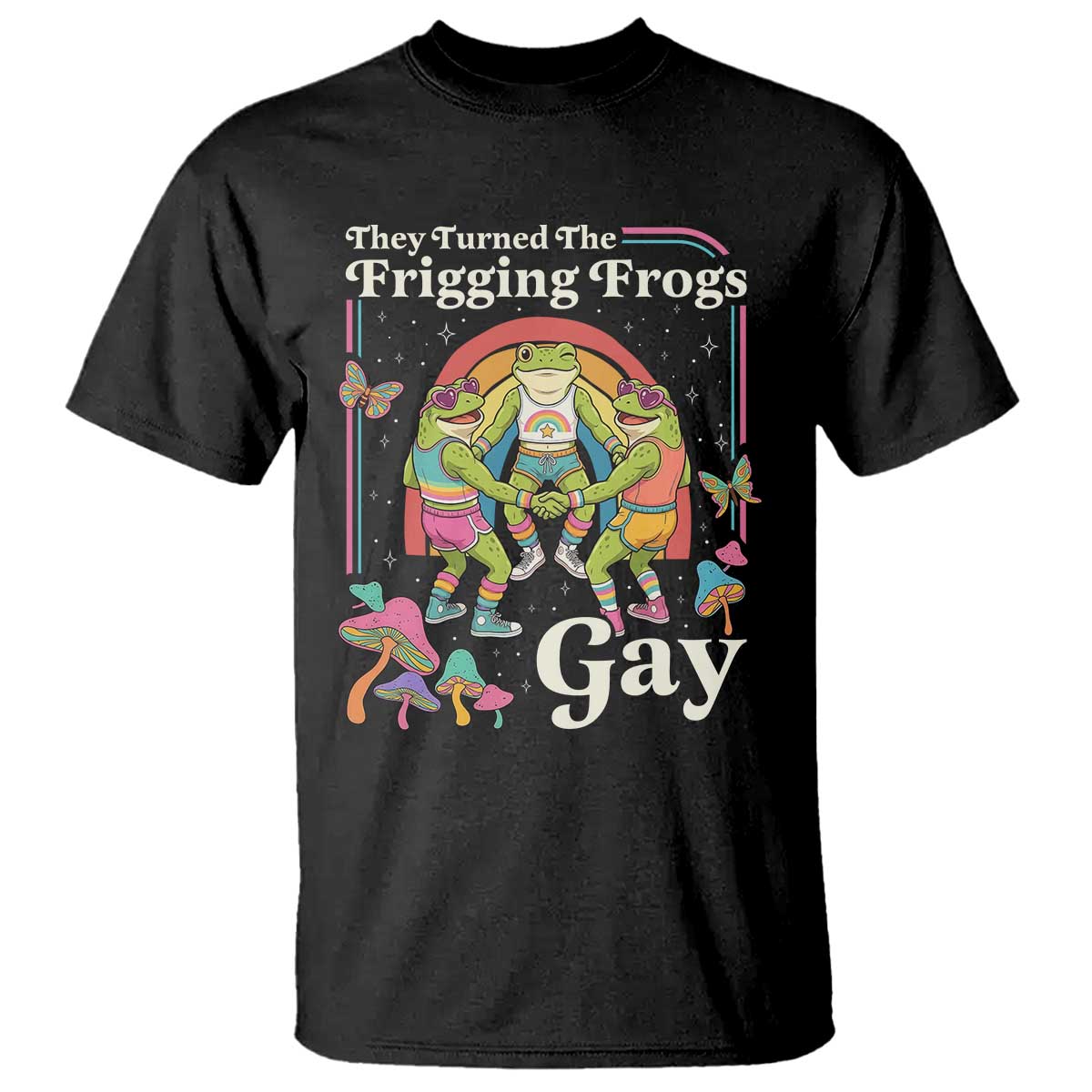 They Turned The Frigging Frogs Gay T Shirt Funny LGBTQ Pride Month TS14 Black Print Your Wear