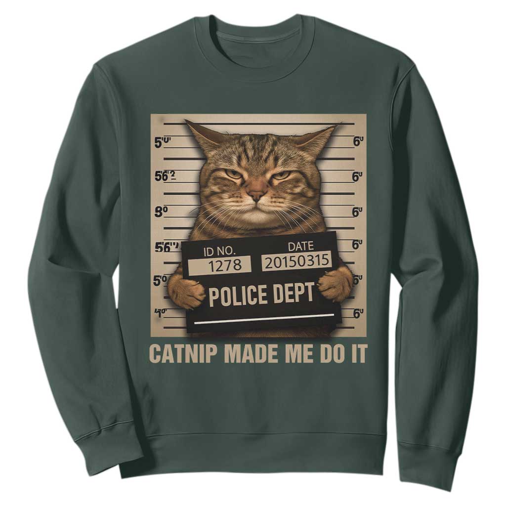 Funny Cat Mugshot Sweatshirt Catnip Made Me Do It TS14 Dark Forest Green Print Your Wear