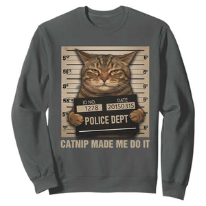 Funny Cat Mugshot Sweatshirt Catnip Made Me Do It TS14 Dark Heather Print Your Wear