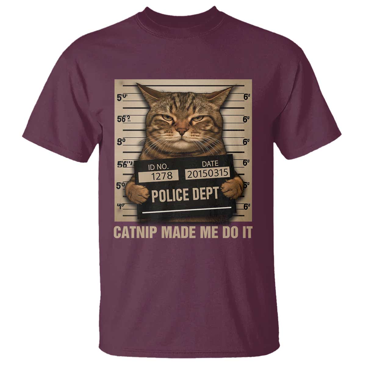Funny Cat Mugshot T Shirt Catnip Made Me Do It TS14 Maroon Print Your Wear