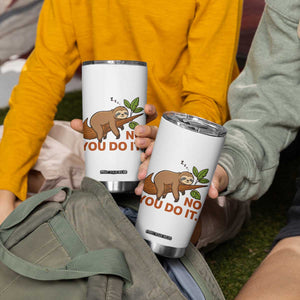 Funny Lazy Sloth Tumbler Cup No You Do It Cute Sleeping Animal TS14 Print Your Wear