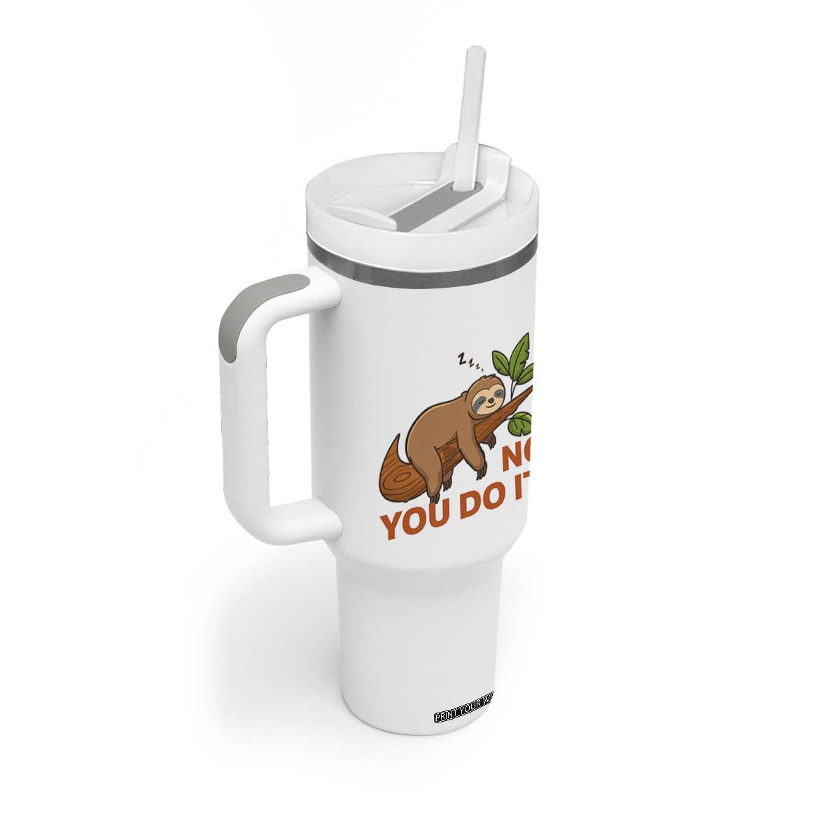 Funny Lazy Sloth Tumbler With Handle No You Do It Cute Sleeping Animal TS14 Print Your Wear