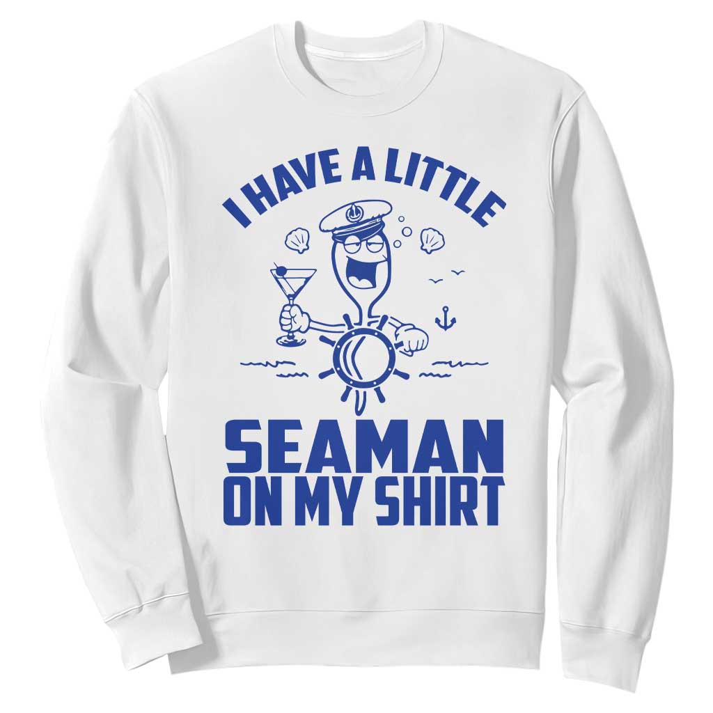 I Have Seaman On My Shirt Sweatshirt Funny Sarcastic Adult Humor TS14 White Print Your Wear