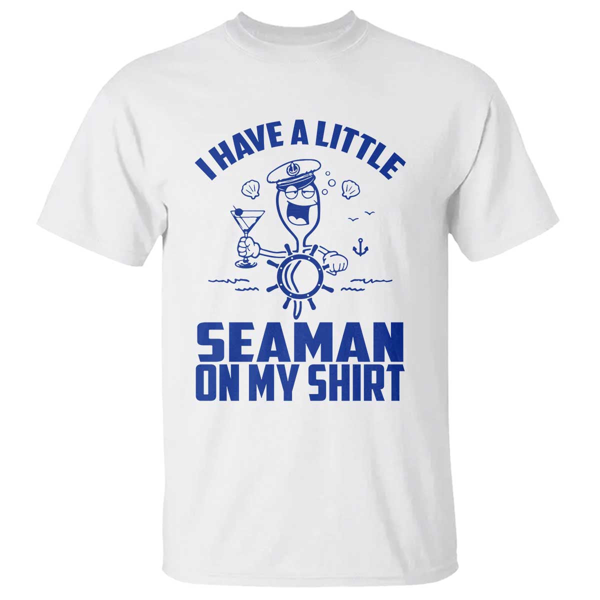 I Have Seaman On My Shirt T Shirt Funny Sarcastic Adult Humor TS14 White Print Your Wear