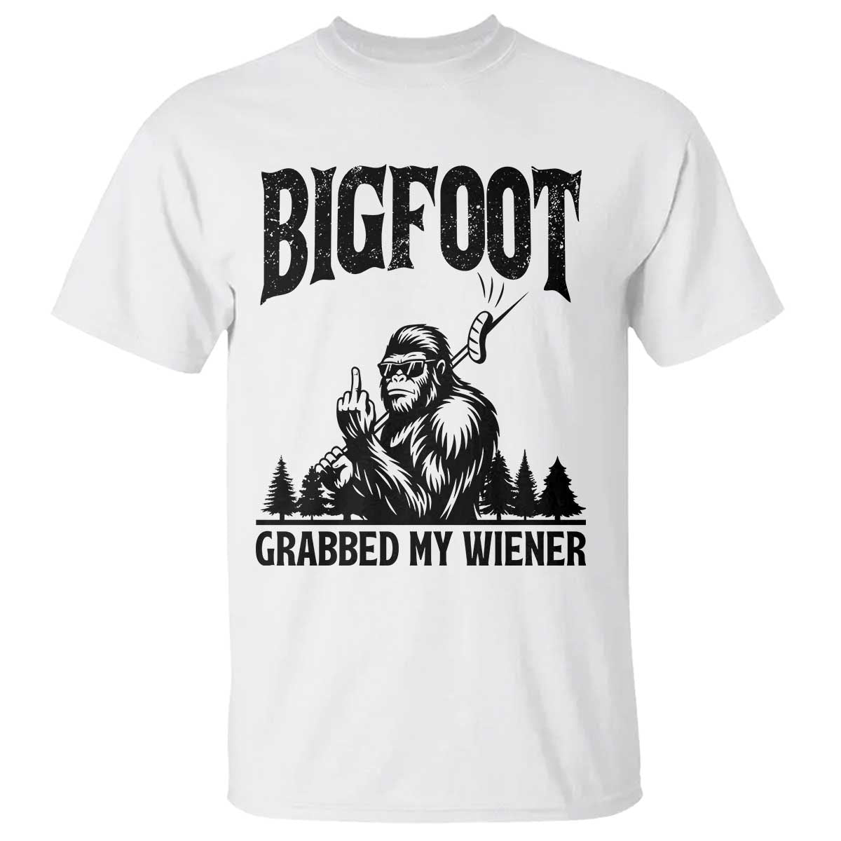 Bigfoot Grabbed My Wiener T Shirt Funny Sasquatch Camping TS14 White Print Your Wear