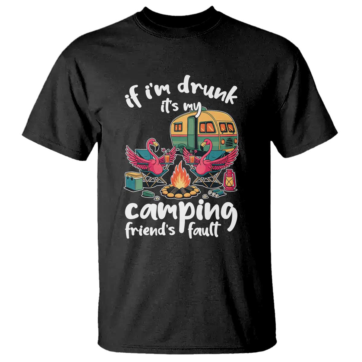 Funny Flamingo Camping T Shirt If I Am Drunk It Is My Friend Fault TS14 Black Print Your Wear