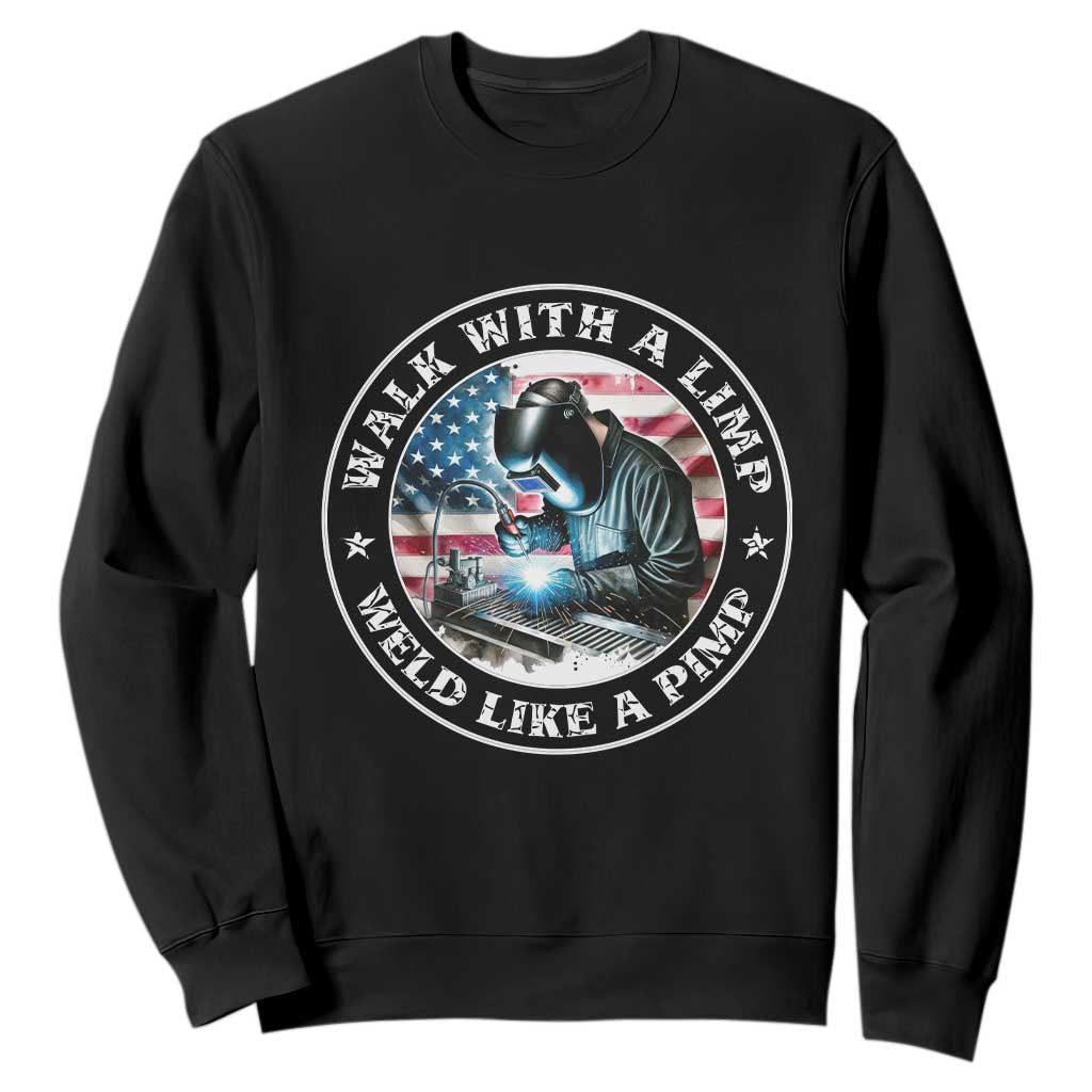 Walk With A Limp Weld Like A Pimp Sweatshirt Funny Welding Welder Patriotic American Flag TS14 Black Print Your Wear
