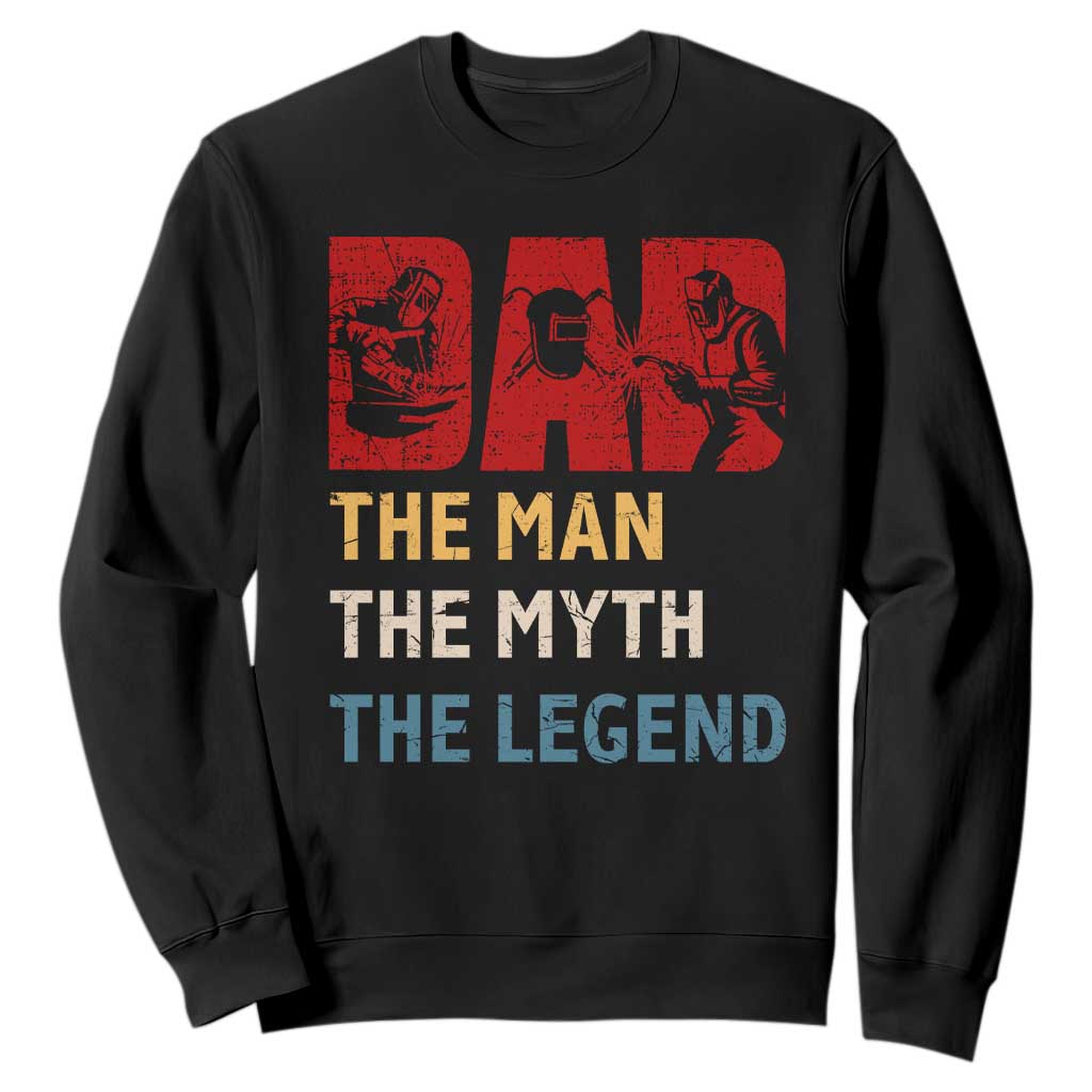 Dad The Man The Myth The Legend Sweatshirt Funny Welder Welding TS14 Black Print Your Wear
