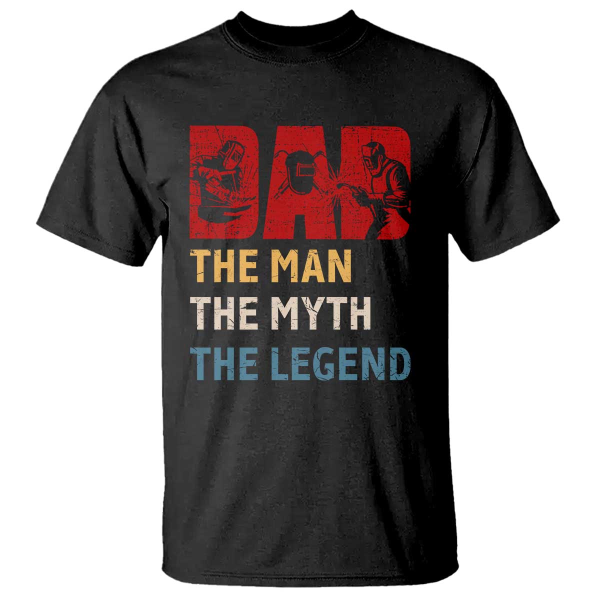 Dad The Man The Myth The Legend T Shirt Funny Welder Welding TS14 Black Print Your Wear