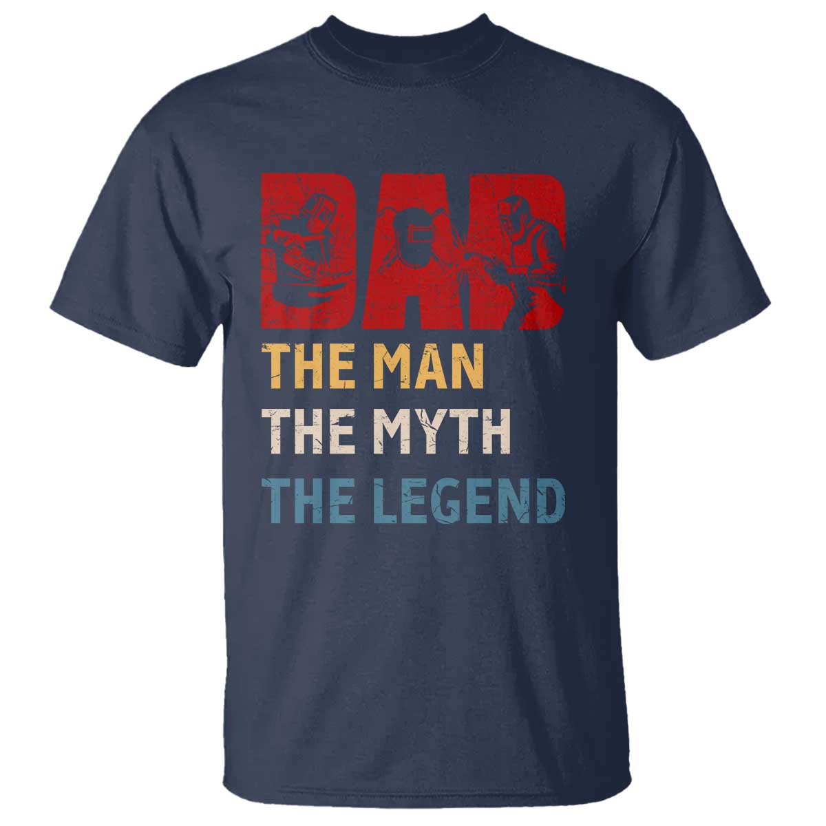 Dad The Man The Myth The Legend T Shirt Funny Welder Welding TS14 Navy Print Your Wear
