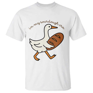 In My Sourdough Era T Shirt - Funny Silly Goose Sourdough Baker Humor Tee TS14 White Print Your Wear