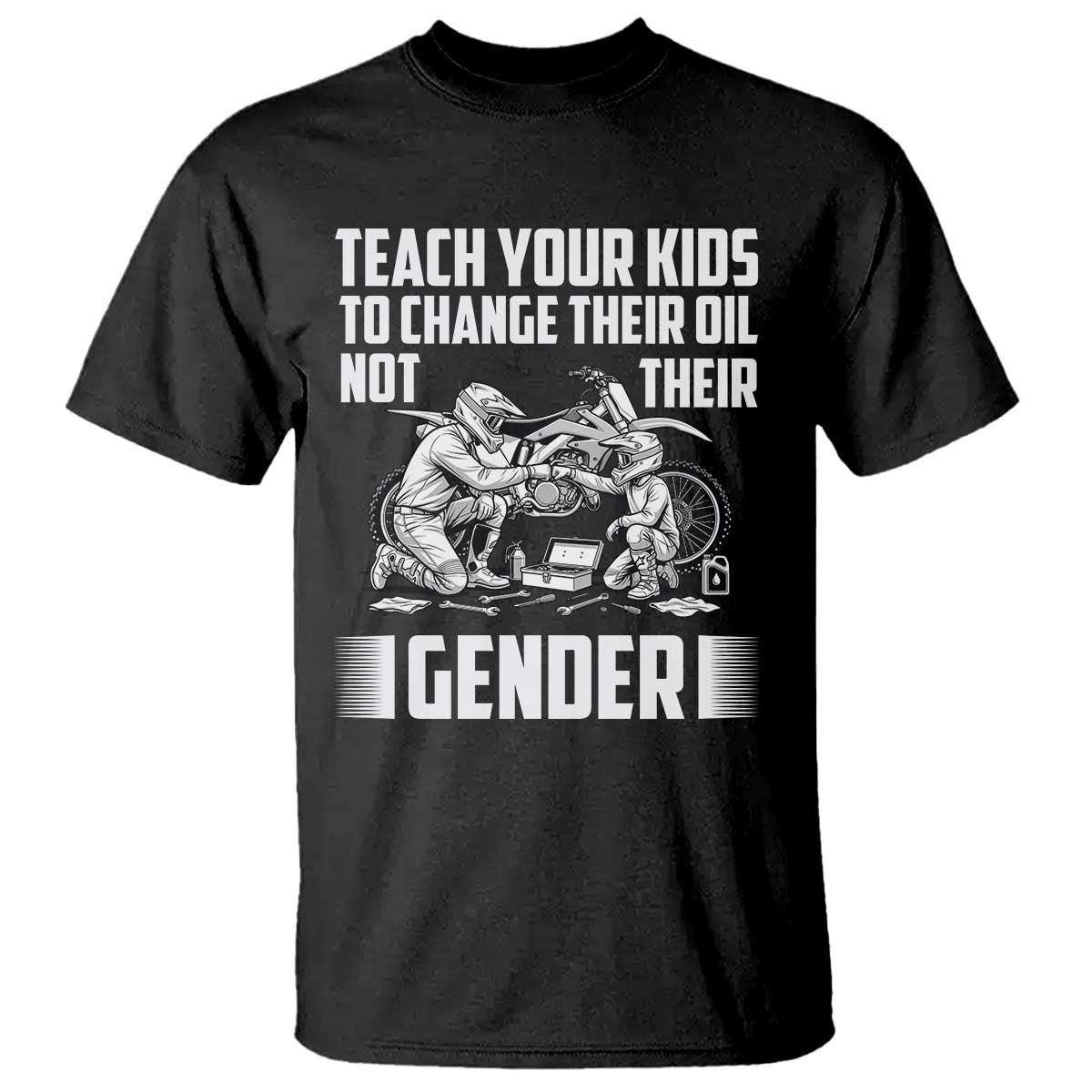 Teach Your Kids To Change Their Oil Not Their Gender T Shirt Funny Mechanic Dad Political Satire TS14 Black Print Your Wear