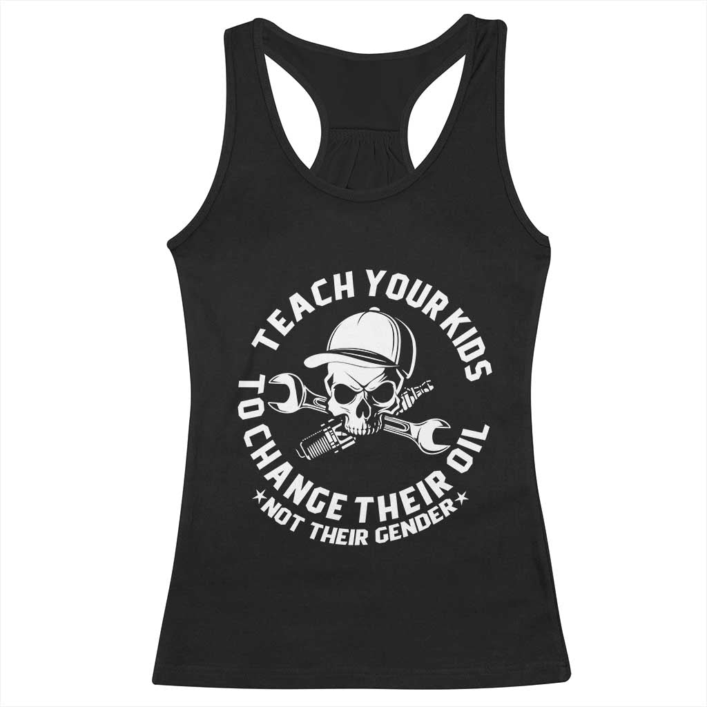 Teach Your Kids To Change Their Oil Not Their Gender Racerback Tank Top Funny Mechanic Dad Political Satire Humor TS14 Black Print Your Wear