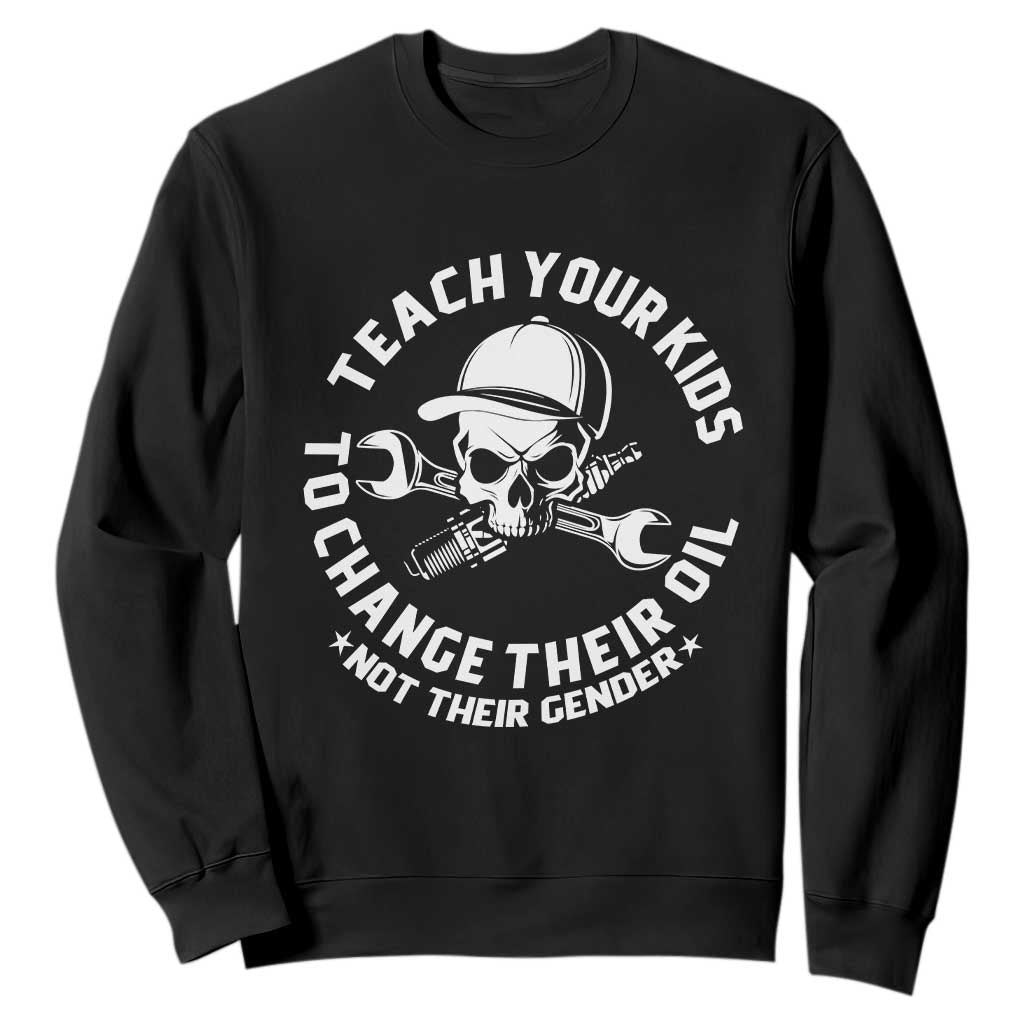 Teach Your Kids To Change Their Oil Not Their Gender Sweatshirt Funny Mechanic Dad Political Satire Humor TS14 Black Print Your Wear