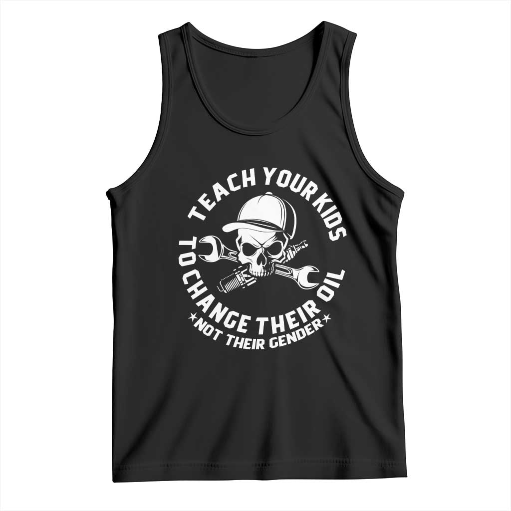 Teach Your Kids To Change Their Oil Not Their Gender Tank Top Funny Mechanic Dad Political Satire Humor TS14 Black Print Your Wear