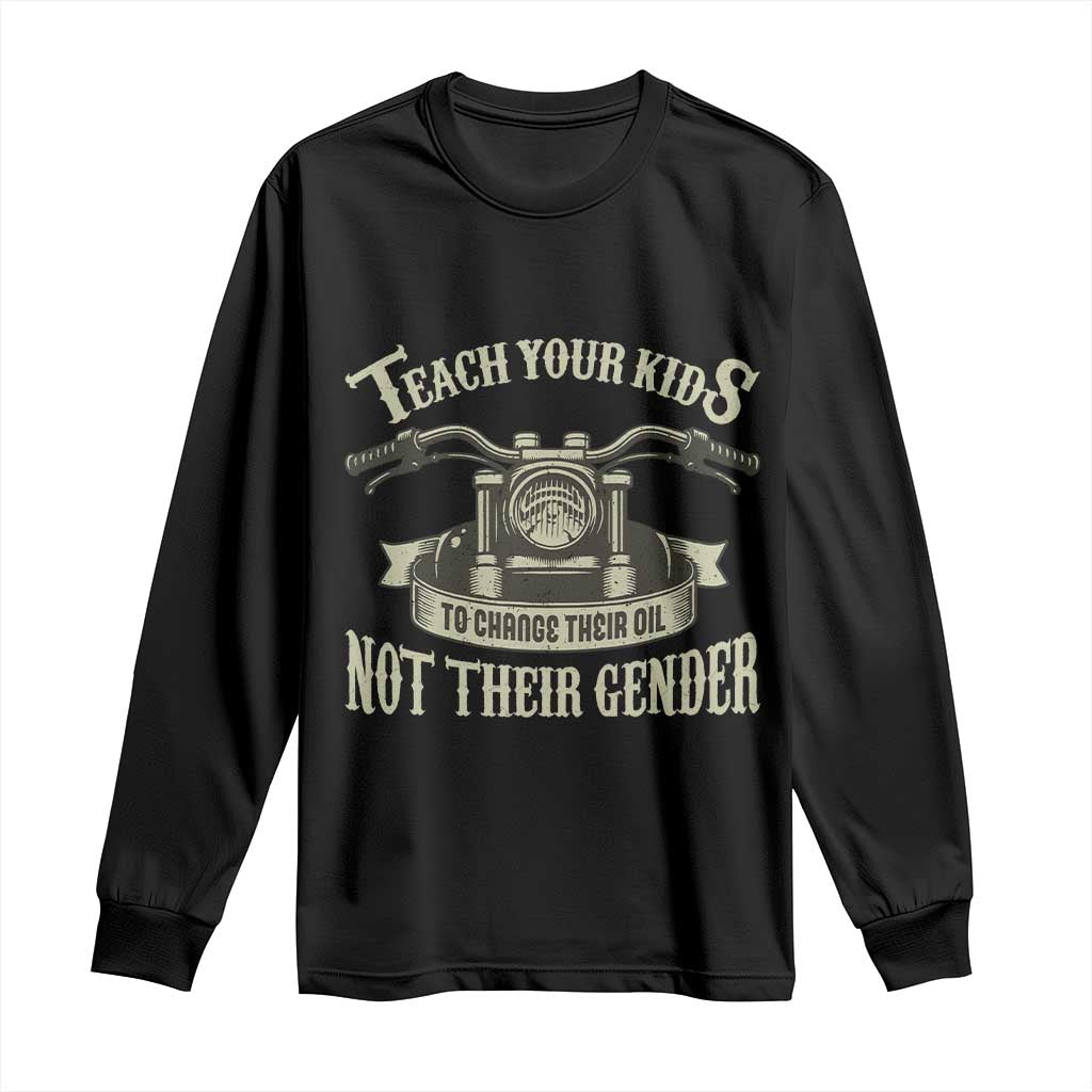 Teach Your Kids to Change Their Oil Not Their Gender Long Sleeve Shirt Funny Mechanic Dad Political Satire TS14 Black Print Your Wear