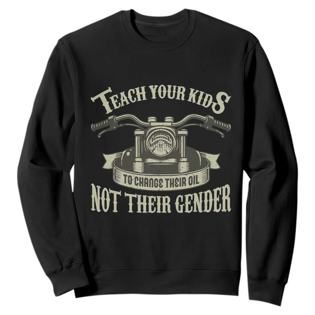 Teach Your Kids to Change Their Oil Not Their Gender Sweatshirt Funny Mechanic Dad Political Satire TS14 Black Print Your Wear