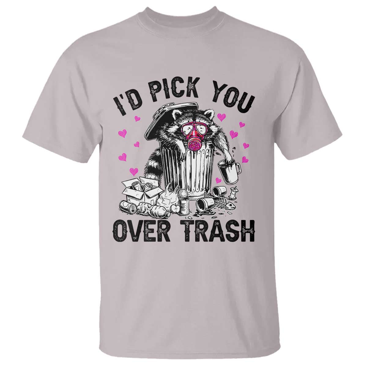 Valentine Racoon Trash Panda T Shirt I Would Pick You Over Trash TS14 Ice Gray Print Your Wear