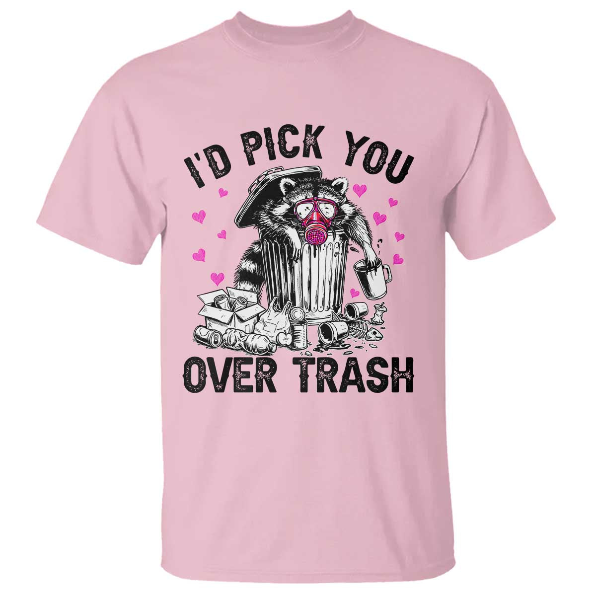 Valentine Racoon Trash Panda T Shirt I Would Pick You Over Trash TS14 Light Pink Print Your Wear