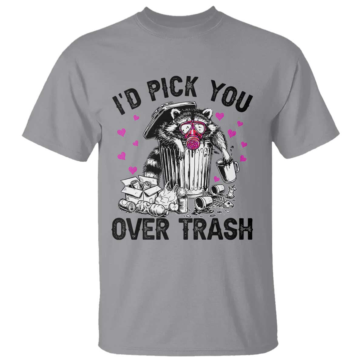 Valentine Racoon Trash Panda T Shirt I Would Pick You Over Trash TS14 Sport Gray Print Your Wear