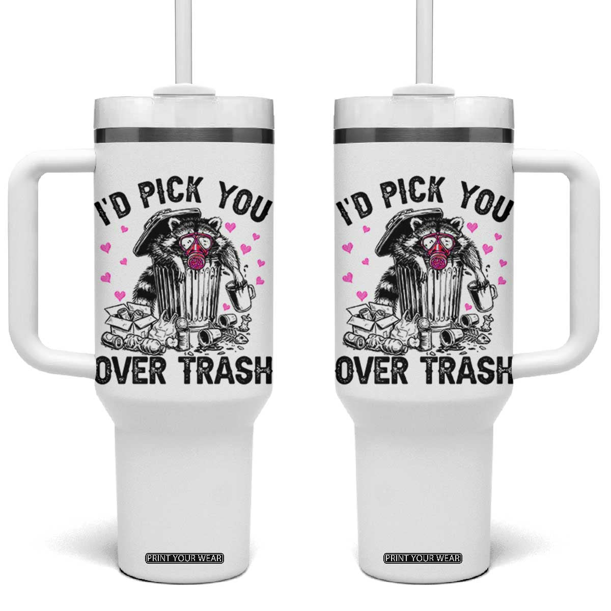 Valentine Racoon Trash Panda Tumbler With Handle I Would Pick You Over Trash TS14 One Size: 40 oz White Print Your Wear