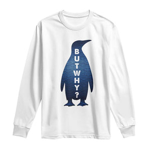 But Why Penguin Long Sleeve Shirt Funny Nihilist Hiking Meme TS14 White Print Your Wear