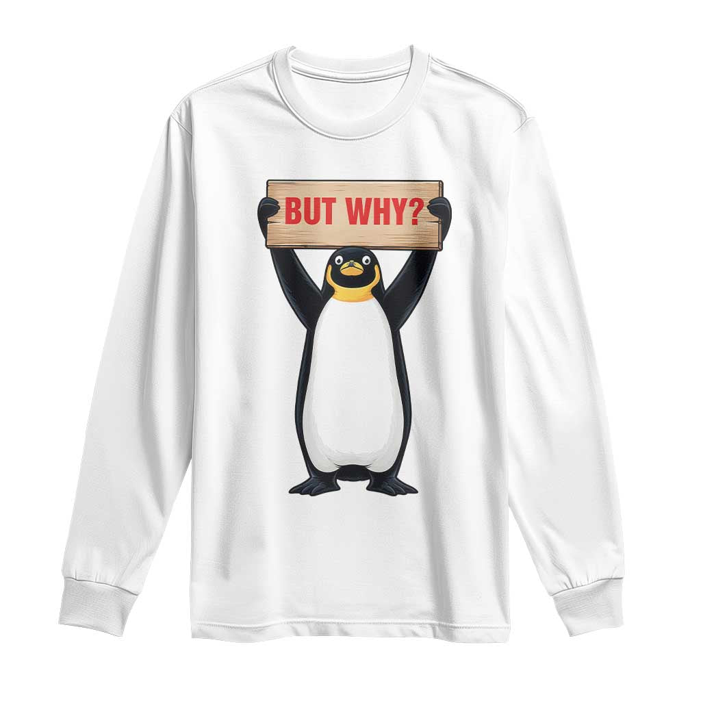 But Why Penguin Long Sleeve Shirt Funny Nihilist Penguin Hiking Meme TS14 White Print Your Wear