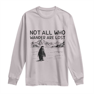 But Why Penguin Long Sleeve Shirt Not All Who Wander Are Lost TS14 Ice Gray Print Your Wear