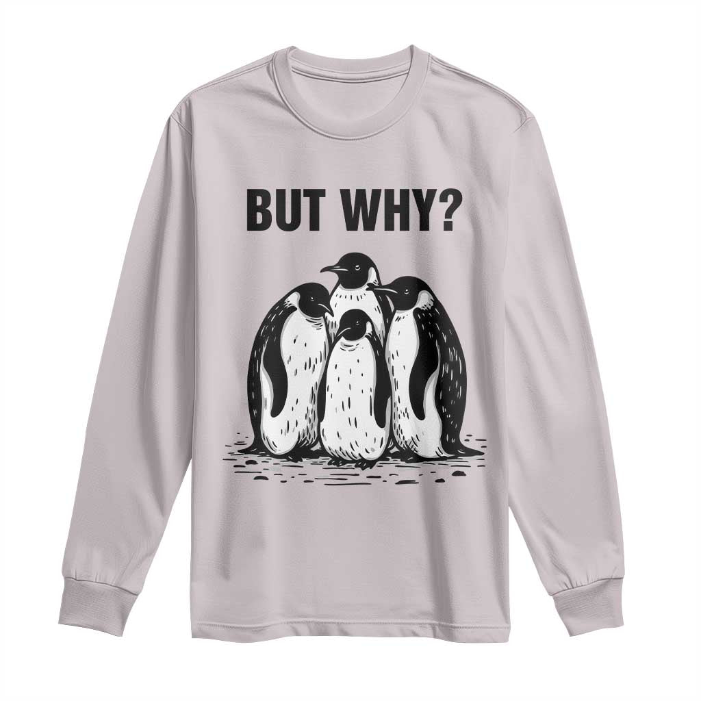But Why Penguin Long Sleeve Shirt Funny Nihilist Hiking TS14 Ice Gray Print Your Wear