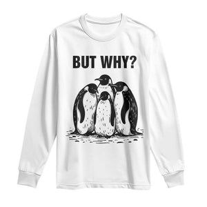 But Why Penguin Long Sleeve Shirt Funny Nihilist Hiking TS14 White Print Your Wear